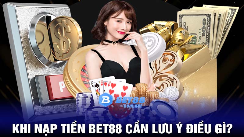 Khi nạp tiền bet88 cần lưu ý điều gì?