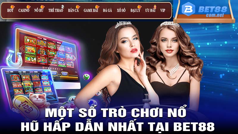 Một số trò chơi nổ hũ hấp dẫn nhất tại bet88