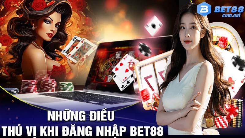 Những điều thú vị khi đăng nhập bet88 thành công