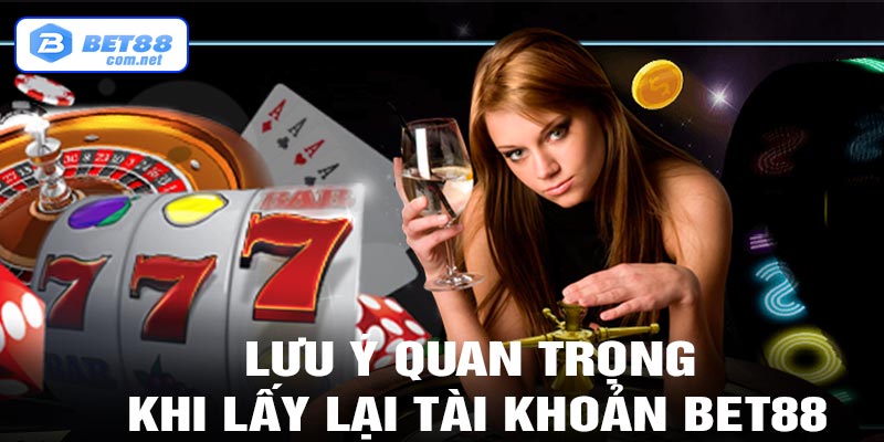 Lưu ý khi lấy lại tài khoản bet88