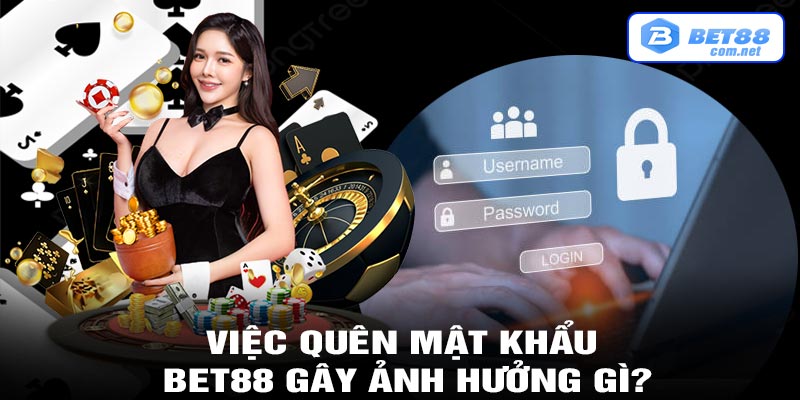 Việc quên mật khẩu bet88 gây ảnh hưởng gì?