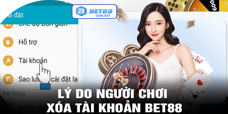 Lý do người chơi xóa tài khoản bet88