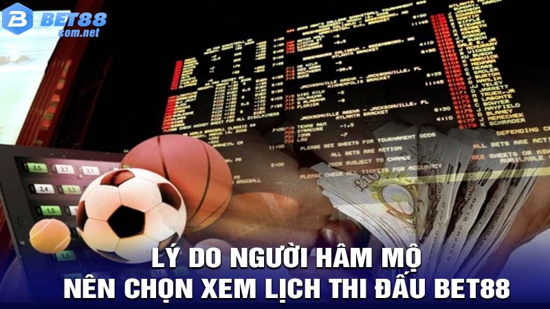 Lý do người hâm mộ nên chọn xem Lịch Thi Đấu tại BET88