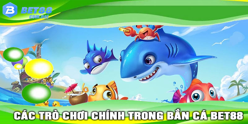 Khám Phá Các Trò Chơi Chính Trong BẮN CÁ BET88